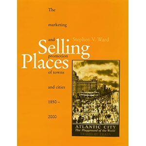 Ward, Stephen Selling Places: The Marketing and Promotion of Towns and Cities 1850-2000 (Planning, History and Environment Series) Ward, Stephen Selling Places: The Marketing and Promotion of Towns and Cities 1850-2000 (Planning, History and Environment Series)