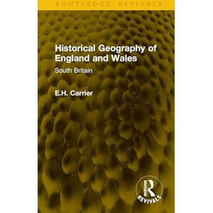 Carrier, E.H. Historical Geography of England and Wales: South Britain (Routledge Revivals) Carrier, E.H. Historical Geography of England and Wales: South Britain (Routledge Revivals)