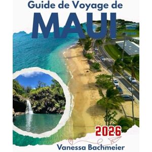Bachmeier, Vanessa Guide de Voyage de Maui 2026: Comment explorer les plages, les volcans, la route de Hana, la gastronomie locale, et vivre des aventures en solo ou en famille grâce à des cartes et des photos Bachmeier, Vanessa Guide de Voyage de Maui 2026: Comment explorer les plages, les volcans, la route de Hana, la gastronomie locale, et vivre des aventures en solo ou en famille grâce à des cartes et des photos