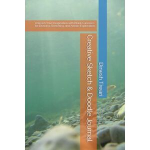 Tiwari, Mr Dinesh Kumar Creative Sketch & Doodle Journal: Unleash Your Imagination with Blank Canvases for Drawing, Sketching, and Artistic Exploration Tiwari, Mr Dinesh Kumar Creative Sketch & Doodle Journal: Unleash Your Imagination with Blank Canvases for Drawing, Sketching, and Artistic Exploration