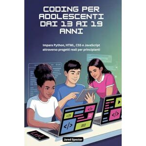 Specter, Jared CODING PER ADOLESCENTI DAI 13 AI 19 ANNI: Impara Python, HTML, CSS e JavaScript attraverso progetti reali per principianti Specter, Jared CODING PER ADOLESCENTI DAI 13 AI 19 ANNI: Impara Python, HTML, CSS e JavaScript attraverso progetti reali per principianti