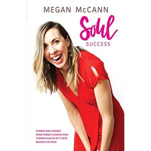 McCann, Megan Soul Success: Stories and lessons of female leaders who turned piles of sh*t into nuggets of gold McCann, Megan Soul Success: Stories and lessons of female leaders who turned piles of sh*t into nuggets of gold