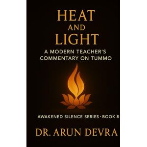 Devra, Dr. Arun Heat and Light A Modern Teacher’s Commentary on Tummo: Awakened Silence Series Book 8 Devra, Dr. Arun Heat and Light A Modern Teacher’s Commentary on Tummo: Awakened Silence Series Book 8