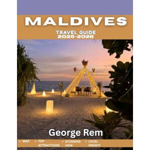 Rem, George Maldives Travel Guide 2025-2026 (Full Color): From Overwater Villas to Coral Reefs – Plan the Perfect Trip Rem, George Maldives Travel Guide 2025-2026 (Full Color): From Overwater Villas to Coral Reefs – Plan the Perfect Trip