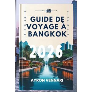 VENNARI, AYRON GUIDE DE VOYAGE À BANGKOK 2026: « Fusion de temples, de restaurants de rue, et énergie urbaine VENNARI, AYRON GUIDE DE VOYAGE À BANGKOK 2026: « Fusion de temples, de restaurants de rue, et énergie urbaine