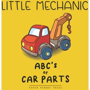 Press, Paper Parrot Little Mechanic ABC's of Car Parts (Little Legends) Press, Paper Parrot Little Mechanic ABC's of Car Parts (Little Legends)