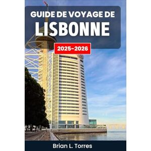 L. Torres, Brian Guide de voyage de Lisbonne 2025-2026: Découvrez les rythmes, les saveurs et les recoins cachés d'une ville pleine de vie et d'histoire L. Torres, Brian Guide de voyage de Lisbonne 2025-2026: Découvrez les rythmes, les saveurs et les recoins cachés d'une ville pleine de vie et d'histoire