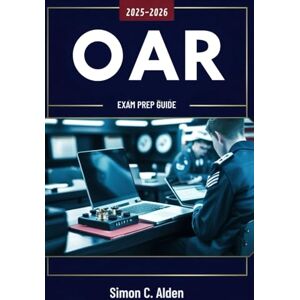 Alden, Simon C OAR EXAM PREP 2025-2026: Comprehensive Study Guide with Practice Questions, Detailed Explanations, and Proven Strategies Alden, Simon C OAR EXAM PREP 2025-2026: Comprehensive Study Guide with Practice Questions, Detailed Explanations, and Proven Strategies