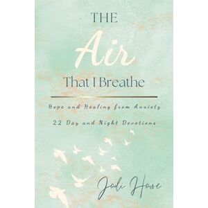 Howe, Jodi The Air That I Breathe: Hope And Healing From Anxiety 22 Day and Night Devotions Howe, Jodi The Air That I Breathe: Hope And Healing From Anxiety 22 Day and Night Devotions