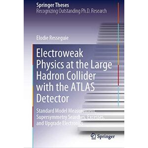 Resseguie, Elodie Electroweak Physics at the Large Hadron Collider with the ATLAS Detector: Standard Model Measurement, Supersymmetry Searches, Excesses, and Upgrade Electronics (Springer Theses) Resseguie, Elodie Electroweak Physics at the Large Hadron Collider with the ATLAS Detector: Standard Model Measurement, Supersymmetry Searches, Excesses, and Upgrade Electronics (Springer Theses)