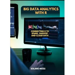 MOSS, SOLANO BIG DATA ANALYTICS WITH R: Connecting R to Spark, Hadoop, and Cloud Data (The Explorer’s Companion 2025) MOSS, SOLANO BIG DATA ANALYTICS WITH R: Connecting R to Spark, Hadoop, and Cloud Data (The Explorer’s Companion 2025)