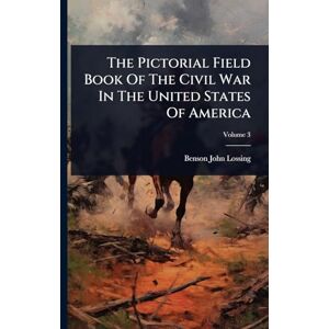 Lossing, Benson John The Pictorial Field Book Of The Civil War In The United States Of America Lossing, Benson John The Pictorial Field Book Of The Civil War In The United States Of America