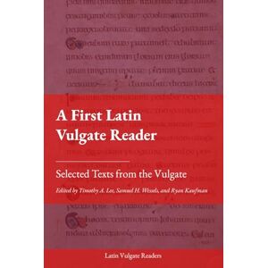 Lee A First Latin Vulgate Reader: Selected Texts from the Vulgate Lee A First Latin Vulgate Reader: Selected Texts from the Vulgate