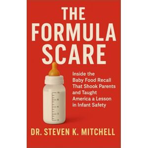MITCHELL, DR STEVEN K. THE FORMULA SCARE: Inside the Baby Food Recall That Shook Parents and Taught America a Lesson in Infant Safety MITCHELL, DR STEVEN K. THE FORMULA SCARE: Inside the Baby Food Recall That Shook Parents and Taught America a Lesson in Infant Safety