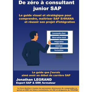 Legrand, Jonathan De Zéro à Consultant SAP Junior: Le guide visuel et stratégique pour maîtriser SAP S/4HANA et réussir son intégration projet Legrand, Jonathan De Zéro à Consultant SAP Junior: Le guide visuel et stratégique pour maîtriser SAP S/4HANA et réussir son intégration projet