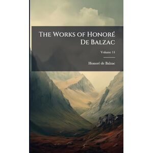 de Balzac, Honorã(c) The Works of HonorÃ(c) De Balzac de Balzac, Honorã(c) The Works of HonorÃ(c) De Balzac
