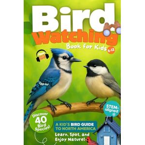 Everleigh, Anne Bird Watching Book for Kids: A Kid's Bird Guide to North America. Learn, Spot, and Enjoy Nature! Everleigh, Anne Bird Watching Book for Kids: A Kid's Bird Guide to North America. Learn, Spot, and Enjoy Nature!