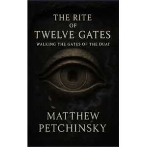 Petchinsky, Matthew The Rite of Twelve Gates: Walking the Gates of the Duat (Apophis Magick) Petchinsky, Matthew The Rite of Twelve Gates: Walking the Gates of the Duat (Apophis Magick)