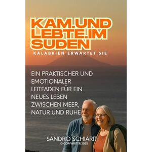 schiariti, sandro Komm und lebe im Süden Kalabrien erwartet dich: Praktischer und emotionaler Leitfaden für ein neues Leben zwischen Meer, Natur und Gelassenheit schiariti, sandro Komm und lebe im Süden Kalabrien erwartet dich: Praktischer und emotionaler Leitfaden für ein neues Leben zwischen Meer, Natur und Gelassenheit