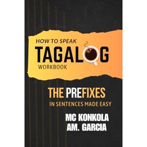 Konkola, MC Simplified Tagalog: The Use of Prefixes in Sentences Made Easy Konkola, MC Simplified Tagalog: The Use of Prefixes in Sentences Made Easy