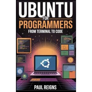 Reigns, Paul Ubuntu for Programmers: From Terminal to Code (Logic Flow Series) Reigns, Paul Ubuntu for Programmers: From Terminal to Code (Logic Flow Series)