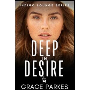 Parkes, Grace Deep in Desire: A Sapphic Age-Gap Romance (Indigo Lounge) Parkes, Grace Deep in Desire: A Sapphic Age-Gap Romance (Indigo Lounge)
