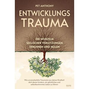 Anthony, Pet Entwicklungstrauma: Die Wurzeln seelischer Verletzungen erkennen und heilen Wie unverarbeitete Traumata aus deiner Kindheit dich daran hindern, ein glückliches und selbstbestimmtes Leben zu führen Anthony, Pet Entwicklungstrauma: Die Wurzeln seelischer Verletzungen erkennen und heilen Wie unverarbeitete Traumata aus deiner Kindheit dich daran hindern, ein glückliches und selbstbestimmtes Leben zu führen