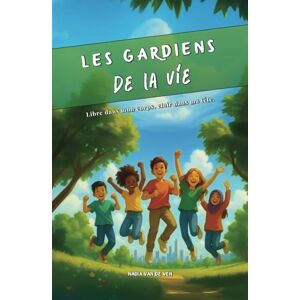 Van de Ven, Nadia Les Gardiens de la Vie: Libre dans mon corps, clair dans ma tête. Van de Ven, Nadia Les Gardiens de la Vie: Libre dans mon corps, clair dans ma tête.