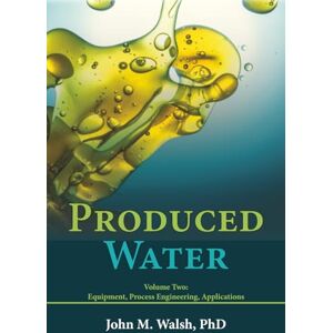 Walsh PhD, John M. Produced Water: Volume Two Walsh PhD, John M. Produced Water: Volume Two
