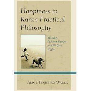 Pinheiro Walla, Alice Happiness in Kant’s Practical Philosophy: Morality, Indirect Duties, and Welfare Rights (Contemporary Studies in Idealism) Pinheiro Walla, Alice Happiness in Kant’s Practical Philosophy: Morality, Indirect Duties, and Welfare Rights (Contemporary Studies in Idealism)
