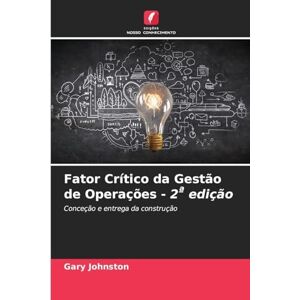 Johnston, Gary Fator Crítico da Gestão de Operações 2ª edição: Conceção e entrega da construção Johnston, Gary Fator Crítico da Gestão de Operações 2ª edição: Conceção e entrega da construção