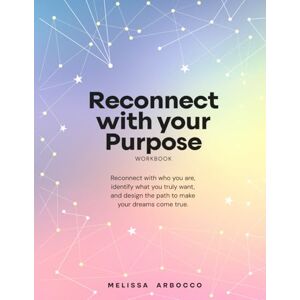 Arbocco, Melissa Reconnect with Your Purpose: Reconnect with who you are, identify what you truly want, and design the path to make your dreams come true. Arbocco, Melissa Reconnect with Your Purpose: Reconnect with who you are, identify what you truly want, and design the path to make your dreams come true.
