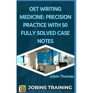 Thomas, Jobin OET Writing Medicine: Precision Practice with 50 Fully Solved Case Notes (OET Writing for Doctors: Clinical Case Notes, High-Band Sample Letters, and Task Analysis) Thomas, Jobin OET Writing Medicine: Precision Practice with 50 Fully Solved Case Notes (OET Writing for Doctors: Clinical Case Notes, High-Band Sample Letters, and Task Analysis)