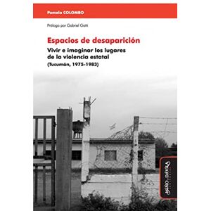 Colombo, Pamela Espacios de desaparición: Vivir e imaginar los lugares de la violencia estatal (Tucumán, 1975-1983) (Justicia transicional, derechos humanos y violencia de masa) Colombo, Pamela Espacios de desaparición: Vivir e imaginar los lugares de la violencia estatal (Tucumán, 1975-1983) (Justicia transicional, derechos humanos y violencia de masa)