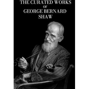 Morgan, Richard The Curated Works of George Bernard Shaw Morgan, Richard The Curated Works of George Bernard Shaw