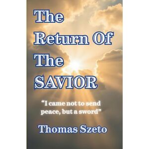 Szeto, Thomas The Return Of The Savior: "I came not to send peace, but a sword Szeto, Thomas The Return Of The Savior: "I came not to send peace, but a sword