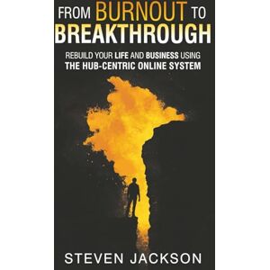 Jackson From Burnout to Breakthrough: Rebuild Your Life and Business Using the Hub-Centric Online System Jackson From Burnout to Breakthrough: Rebuild Your Life and Business Using the Hub-Centric Online System