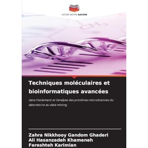 Gandom Ghaderi, Zahra Nikkhooy Techniques moléculaires et bioinformatiques avancées: dans l'isolement et l'analyse des protéines microbiennes du laboratoire au data mining Gandom Ghaderi, Zahra Nikkhooy Techniques moléculaires et bioinformatiques avancées: dans l'isolement et l'analyse des protéines microbiennes du laboratoire au data mining