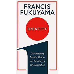 Fukuyama, Francis Identity: Contemporary Identity Politics and the Struggle for Recognition Fukuyama, Francis Identity: Contemporary Identity Politics and the Struggle for Recognition