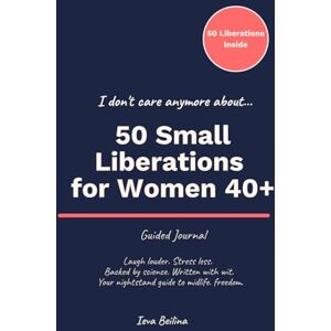 Beilina, Ieva I DON’T CARE ANYMORE ABOUT: 50 Small Liberations for Women 40+ Laugh louder. Stress less. Backed by science, written with wit—your nightstand guide to midlife freedom. Beilina, Ieva I DON’T CARE ANYMORE ABOUT: 50 Small Liberations for Women 40+ Laugh louder. Stress less. Backed by science, written with wit—your nightstand guide to midlife freedom.