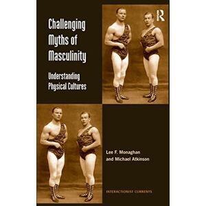 Lee Challenging Myths of Masculinity: Understanding Physical Cultures (Interactionist Currents) Lee Challenging Myths of Masculinity: Understanding Physical Cultures (Interactionist Currents)