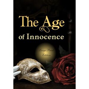Wharton, Edith The Age of Innocence (Large Print Edition): A novel of forbidden love, social conventions, and the struggle between duty and desire in the high society of 19th-century New York Wharton, Edith The Age of Innocence (Large Print Edition): A novel of forbidden love, social conventions, and the struggle between duty and desire in the high society of 19th-century New York