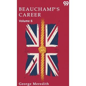Meredith, George Beauchamp's Career Volume 6 Meredith, George Beauchamp's Career Volume 6