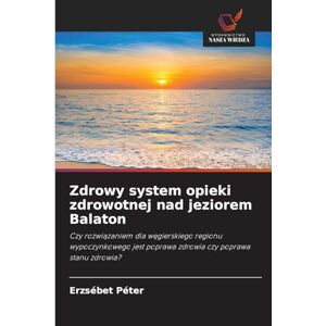 Péter, Erzsébet Zdrowy system opieki zdrowotnej nad jeziorem Balaton: Czy rozwi¿zaniem dla w¿gierskiego regionu wypoczynkowego jest poprawa zdrowia czy poprawa stanu zdrowia? Péter, Erzsébet Zdrowy system opieki zdrowotnej nad jeziorem Balaton: Czy rozwi¿zaniem dla w¿gierskiego regionu wypoczynkowego jest poprawa zdrowia czy poprawa stanu zdrowia?