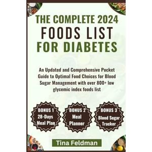 Feldman, Tina THE COMPLETE FOODS LIST FOR DIABETES 2024: An Updated and Comprehensive Pocket Guide to Optimal Food Choices for Blood Sugar Management with over 800+ ... and Verified food list and diet cookbook) Feldman, Tina THE COMPLETE FOODS LIST FOR DIABETES 2024: An Updated and Comprehensive Pocket Guide to Optimal Food Choices for Blood Sugar Management with over 800+ ... and Verified food list and diet cookbook)