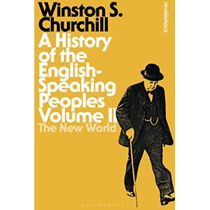 Churchill, Sir Winston S. History of the English-Speaking Peoples Volume II, A: The New World: 2 (Bloomsbury Revelations) Churchill, Sir Winston S. History of the English-Speaking Peoples Volume II, A: The New World: 2 (Bloomsbury Revelations)