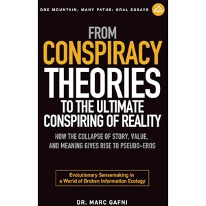 Gafni, Dr. Marc From Conspiracy Theories to the Ultimate Conspiring of Reality: How the Collapse of Story, Value, and Meaning Gives Rise to Pseudo-Eros: Evolutionary ... Ecology (One Mountain Oral Essays) Gafni, Dr. Marc From Conspiracy Theories to the Ultimate Conspiring of Reality: How the Collapse of Story, Value, and Meaning Gives Rise to Pseudo-Eros: Evolutionary ... Ecology (One Mountain Oral Essays)