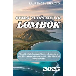 VERDUZCO, LAURENCE GUIDA TURISTICA DI LOMBOK 2025: "Scopri le migliori spiagge di Lombok, le cascate, le isole Gili, i trekking sul Monte Rinjani, i villaggi locali e i consigli di viaggio VERDUZCO, LAURENCE GUIDA TURISTICA DI LOMBOK 2025: "Scopri le migliori spiagge di Lombok, le cascate, le isole Gili, i trekking sul Monte Rinjani, i villaggi locali e i consigli di viaggio