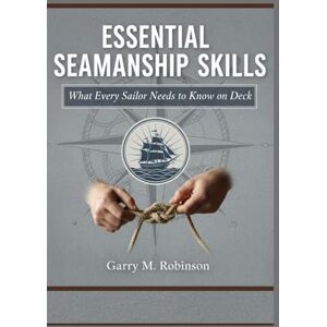 Robinson ESSENTIAL SEAMANSHIP SKILLS: What Every Sailor Needs to Know on Deck: 1 (MARINER SKILLS SERIES) Robinson ESSENTIAL SEAMANSHIP SKILLS: What Every Sailor Needs to Know on Deck: 1 (MARINER SKILLS SERIES)