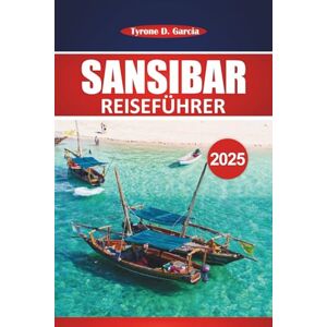 Garcia, Tyrone D. Sansibar Reiseführer 2025: Erkunden Sie unberührte Strände, die lokale Kultur, einzigartige Attraktionen, Aktivitäten und praktische Ratschläge für ein unvergessliches Inselerlebnis Garcia, Tyrone D. Sansibar Reiseführer 2025: Erkunden Sie unberührte Strände, die lokale Kultur, einzigartige Attraktionen, Aktivitäten und praktische Ratschläge für ein unvergessliches Inselerlebnis